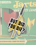 Lawn Dart "But Did You Die?" Sticker